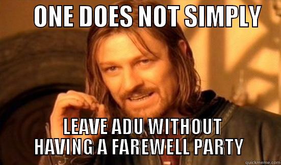        ONE DOES NOT SIMPLY       LEAVE ADU WITHOUT HAVING A FAREWELL PARTY Boromir