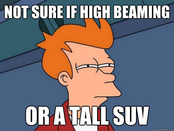 Not sure if high beaming or a tall suv - Not sure if high beaming or a tall suv  Futurama Fry