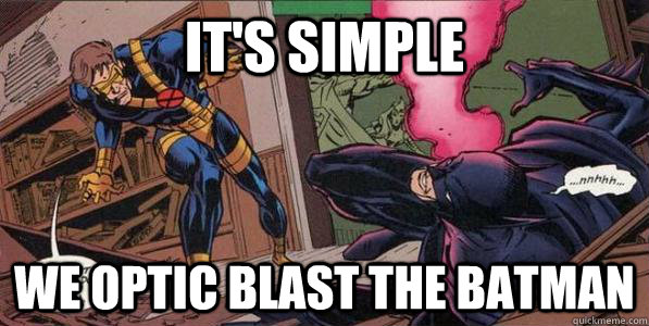 It's simple we optic blast the batman - It's simple we optic blast the batman  cyclops vs batman