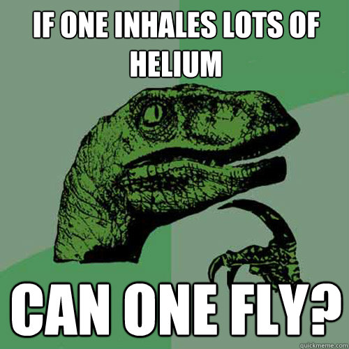 If one Inhales lots of helium can one fly?  Philosoraptor