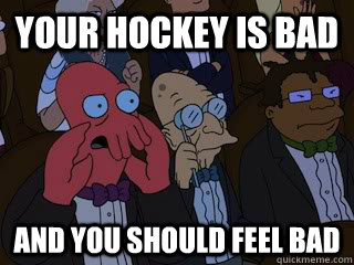 Your hockey is bad and you should feel bad - Your hockey is bad and you should feel bad  Bad Zoidberg