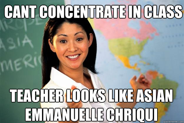 Cant concentrate in class Teacher looks like asian emmanuelle chriqui  Unhelpful High School Teacher