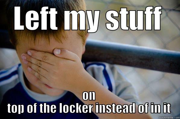 LEFT MY STUFF ON TOP OF THE LOCKER INSTEAD OF IN IT Confession kid