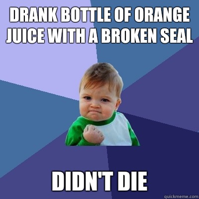 Drank bottle of orange juice with a broken seal Didn't die - Drank bottle of orange juice with a broken seal Didn't die  Success Kid