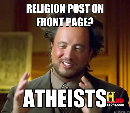 Religion Post on 
Front Page? Atheists  Ancient Aliens