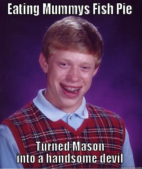 EATING MUMMYS FISH PIE TURNED MASON INTO A HANDSOME DEVIL Bad Luck Brian