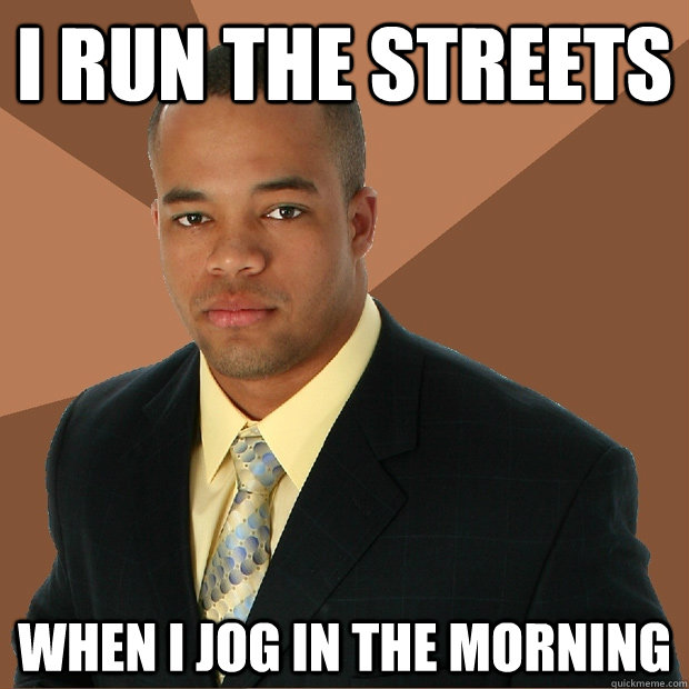 i run the streets when i jog in the morning - i run the streets when i jog in the morning  Successful Black Man