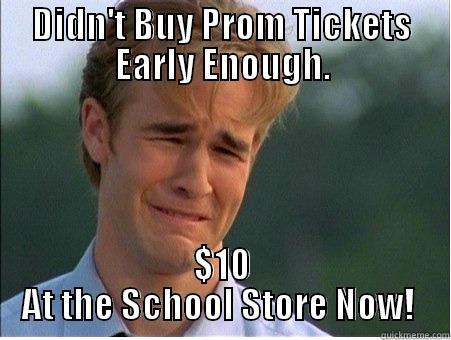 DIDN'T BUY PROM TICKETS EARLY ENOUGH. $10 AT THE SCHOOL STORE NOW!  1990s Problems