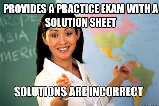 Provides a practice exam with a solution sheet solutions are incorrect - Provides a practice exam with a solution sheet solutions are incorrect  Unhelpful High School Teacher