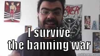  I SURVIVE THE BANNING WAR Misc