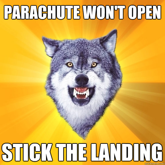 Parachute won't open Stick the landing  Courage Wolf