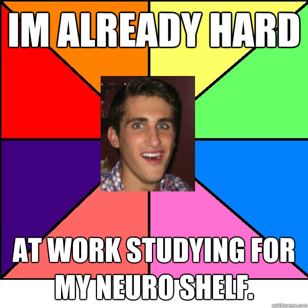 im already hard at work studying for my neuro shelf. - im already hard at work studying for my neuro shelf.  Ian 3