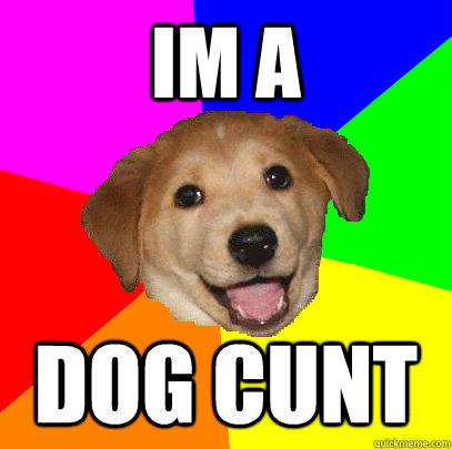 im a dog cunt  Advice Dog