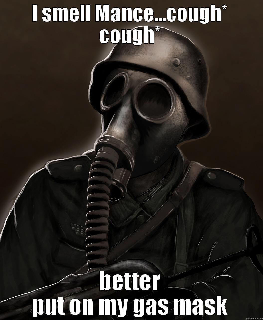 I SMELL MANCE...COUGH* COUGH* BETTER PUT ON MY GAS MASK Misc