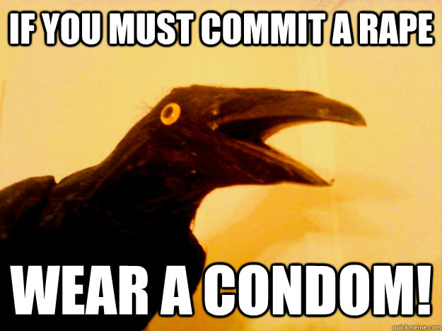 if you must commit a rape wear a condom!  