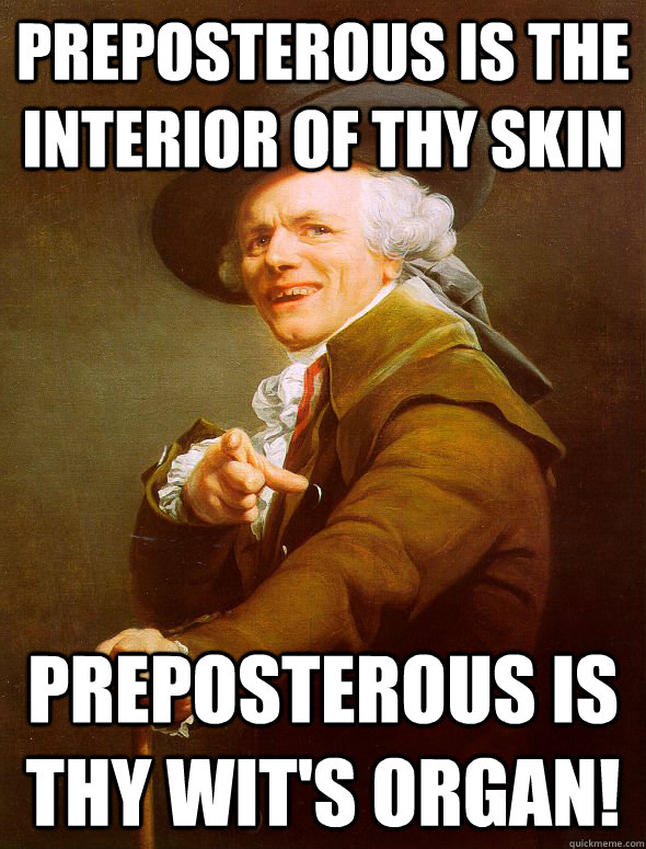 Preposterous is the interior of thy skin preposterous is thy wit's organ! - Preposterous is the interior of thy skin preposterous is thy wit's organ!  Joseph Ducreux