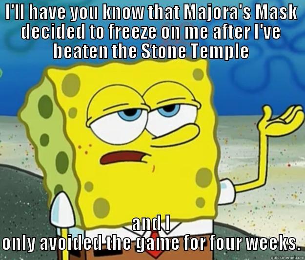 I'LL HAVE YOU KNOW THAT MAJORA'S MASK DECIDED TO FREEZE ON ME AFTER I'VE BEATEN THE STONE TEMPLE AND I ONLY AVOIDED THE GAME FOR FOUR WEEKS. Tough Spongebob