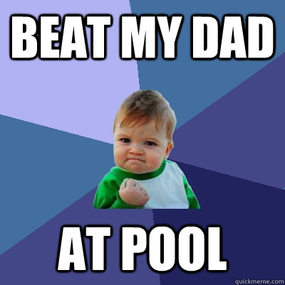 beat my dad at pool  Success Kid