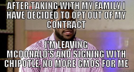 AFTER TAKING WITH MY FAMILY I HAVE DECIDED TO OPT OUT OF MY CONTRACT I'M LEAVING MCDONALD'S AND SIGNING WITH CHIPOTLE, NO MORE GMOS FOR ME Misc