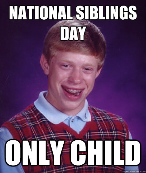 National Siblings Day Only Child  Bad Luck Brian