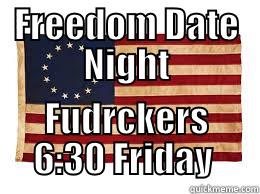 FREEDOM DATE NIGHT FUDRCKERS 6:30 FRIDAY  Misc