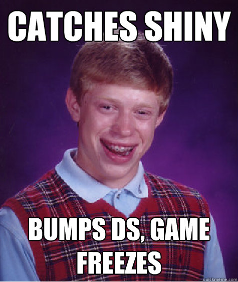 Catches shiny bumps DS, game freezes  Bad Luck Brian