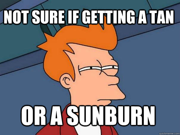 Not sure if getting a tan or a sunburn - Not sure if getting a tan or a sunburn  Futurama Fry