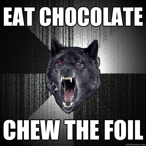 Eat Chocolate Chew the Foil - Eat Chocolate Chew the Foil  Insanity Wolf