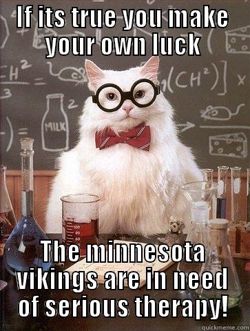 IF ITS TRUE YOU MAKE YOUR OWN LUCK THE MINNESOTA VIKINGS ARE IN NEED OF SERIOUS THERAPY! Chemistry Cat