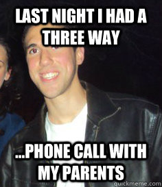 Last night I had a three way ...phone call with my parents  