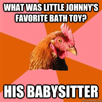 what was little johnny's favorite bath toy? His babysitter  Anti-Joke Chicken