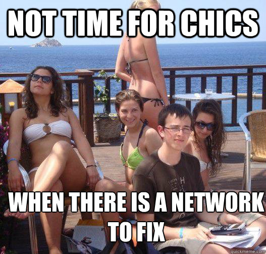 Not time for chics when there is a network to fix  Priority Peter