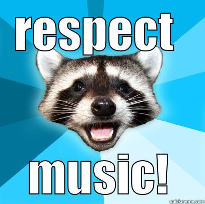 RESPECT  MUSIC! Lame Pun Coon