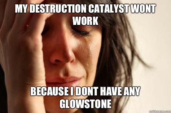 My destruction catalyst wont work  because i dont have any glowstone  First World Problems