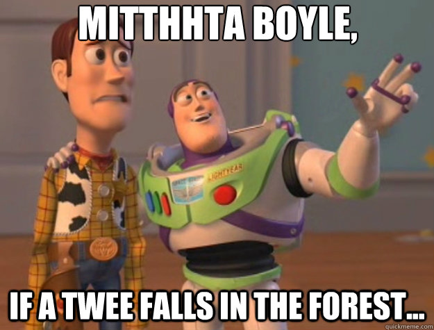 Mitthhta boyle, if a twee falls in the forest...  Toy Story