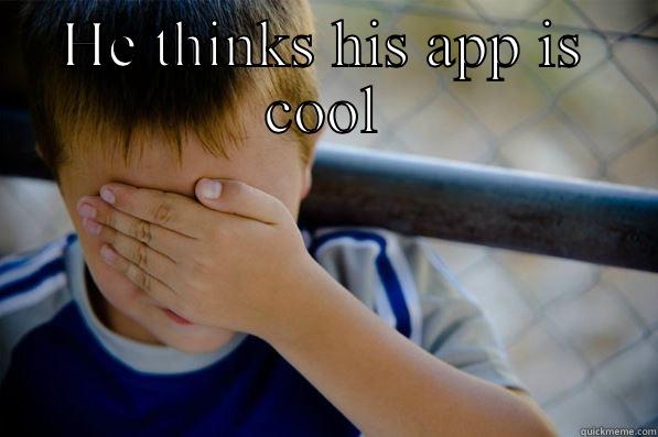 HE THINKS HIS APP IS COOL  Confession kid