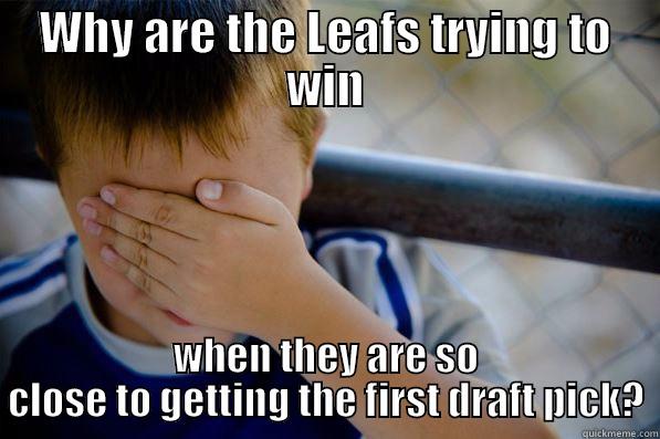 WHY ARE THE LEAFS TRYING TO WIN WHEN THEY ARE SO CLOSE TO GETTING THE FIRST DRAFT PICK? Confession kid