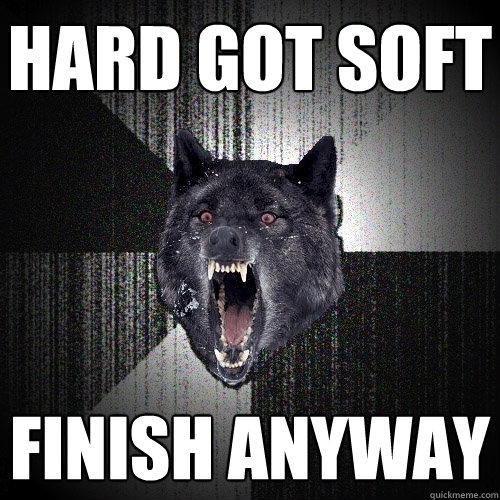 Hard got soft finish anyway  Insanity Wolf