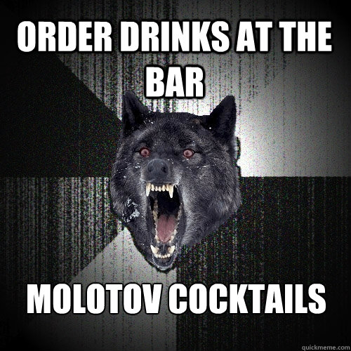 ORDER DRINKS AT THE BAR MOLOTOV COCKTAILS  Insanity Wolf