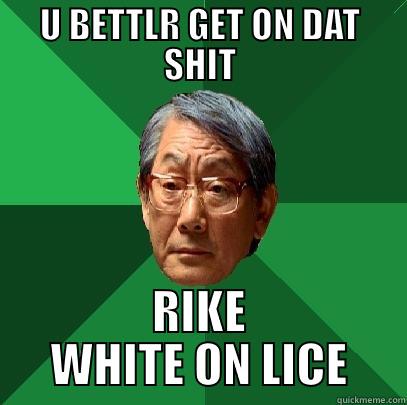 U BETTLR GET ON DAT SHIT RIKE WHITE ON LICE High Expectations Asian Father