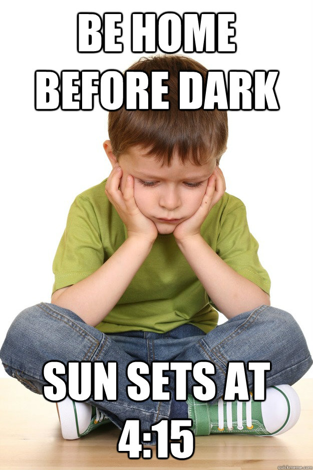 Be home before dark Sun Sets at 4:15  First grade problems