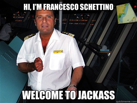 Hi, I'm Francesco Schettino Welcome to Jackass - Hi, I'm Francesco Schettino Welcome to Jackass  Schettino