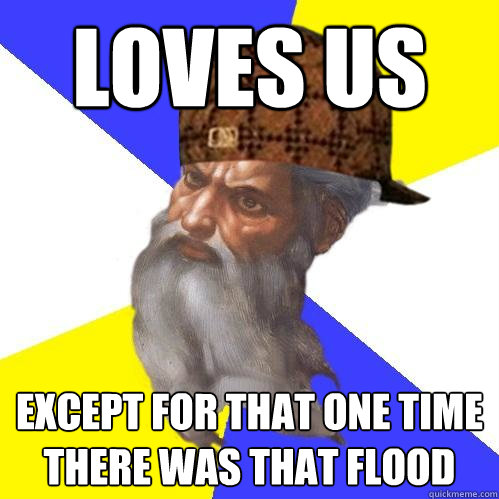 loves us except for that one time there was that flood - loves us except for that one time there was that flood  Scumbag Advice God