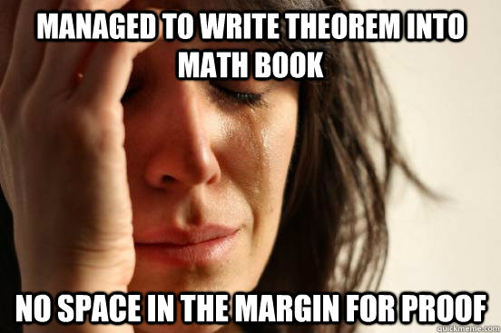 managed to write theorem into math book no space in the margin for proof  First World Problems