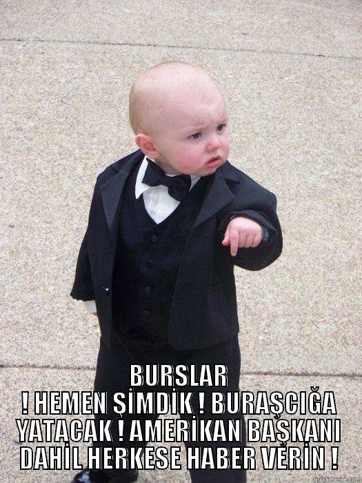  BURSLAR ! HEMEN ŞİMDİK ! BURAŞCIĞA YATACAK ! AMERİKAN BAŞKANI DAHİL HERKESE HABER VERİN ! Baby Godfather