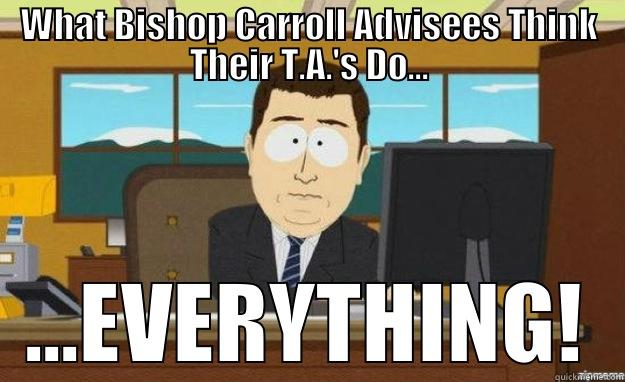 WHAT BISHOP CARROLL ADVISEES THINK THEIR T.A.'S DO... ...EVERYTHING! aaaand its gone