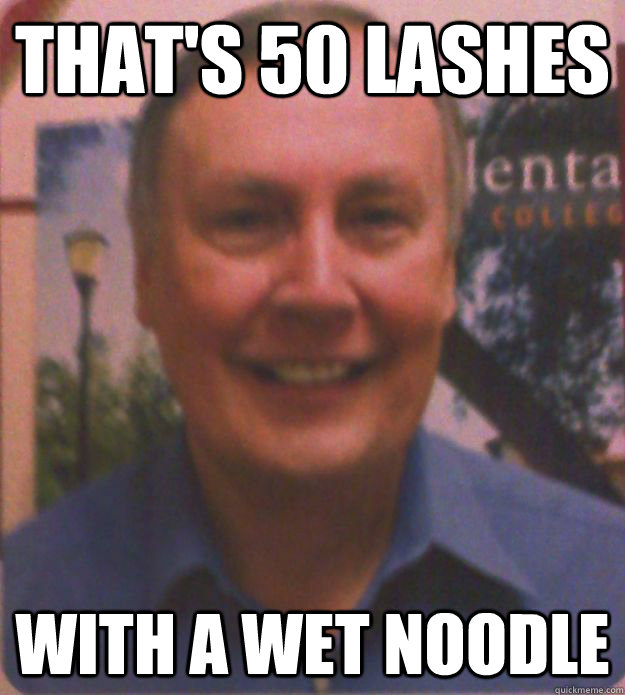 That's 50 lashes WITH A WET NOODLE - That's 50 lashes WITH A WET NOODLE  BossHoss