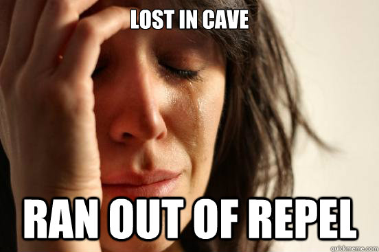 lost in cave ran out of repel - lost in cave ran out of repel  First World Problems