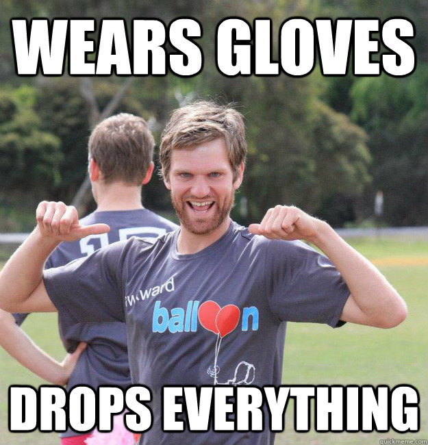 wears gloves  drops everything   Intermediate Male Ultimate Player