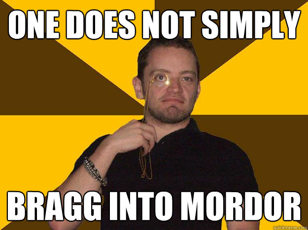 One does not simply bragg into mordor  Bragging Steve